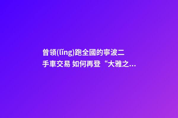 曾領(lǐng)跑全國的寧波二手車交易 如何再登“大雅之堂”？